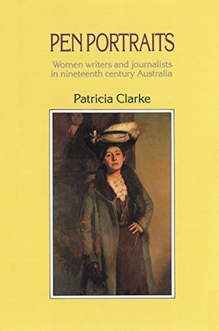 Pen Portraits: Women Writers and Journalists in Nineteenth Century Australia (Kindle Edition)