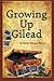 Growing Up Gilead: Growing Up a Christian Teen In 1960's and 1970's Sonoma County California