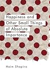 Book cover for Happiness and Other Small Things of Absolute Importance