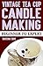 Vintage Tea Cup Candle: Candle making, beginner to expert