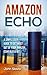 Amazon Echo: A Simple User Guide to Get the Most out of Your Amazon Alexa Kit
