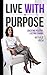Live With Purpose: Creating Positive, Lasting Change