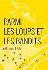Parmi les loups et les bandits by Atticus Lish