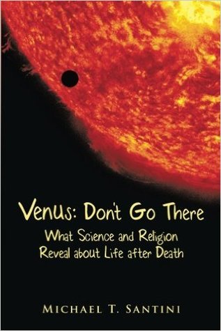 Venus: Don't Go There. What Science and Religion Reveal about Life After Death