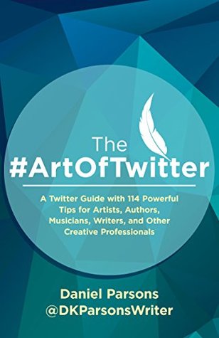 The #ArtOfTwitter: A Twitter Guide with 114 Powerful Tips for Artists, Authors, Musicians, Writers, and Other Creative Professionals (Kindle Edition)