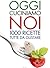 Oggi cuciniamo noi. Mille ricette tutte da gustare