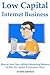 LOW CAPITAL INTERNET BUSINESS: How to Start Your Affiliate Marketing Business or Your No Capital E-Commerce Store