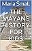 The Mayans History For Kids by Maria Small