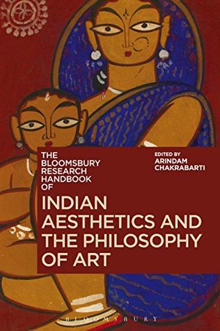 The Bloomsbury Research Handbook of Indian Aesthetics and the Philosophy of Art (Bloomsbury Research Handbooks in Asian Philosophy)