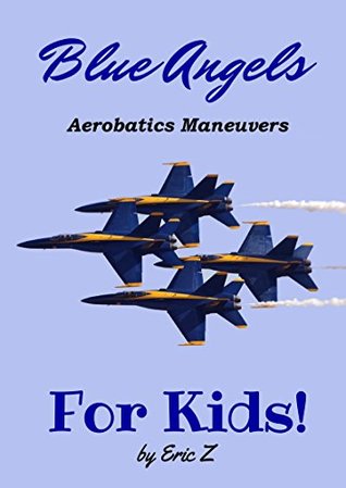 The Blue Angels Aerobatics Maneuvers for Kids!: Quick Reference Guide (Kindle Edition)