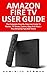 Amazon Fire TV User Guide: The Complete Step-By-Step User Guide To Movies, TV Shows, Games, Apps And Music - Plus Amazing Tips And Tricks! (Amazon Fire TV User Guide, Streaming, Fire TV Manual)
