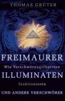 Freimaurer, Illuminaten Und Andere Verschwörer: Wie Verschwörungstheorien Funktionieren