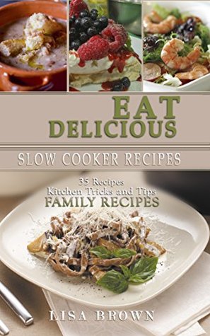 Eat Delicious: 35 Recipes: Easy to Cook, Quick, Soup, Salads, Starters, Main Course, Deserts, Healthy, Tips & Tricks, Family Recipes,Cookbook.: Tasty, healthy and natural food! (Kindle Edition)