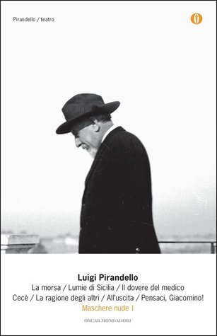 Maschere nude I: La morsa - Lumie di Sicilia - Il dovere del medico - Cecè - La ragione degli altri - All'uscita - Pensaci, Giacomino! (Paperback)