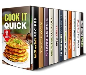 Cook it Quick Box Set (11 in 1): Over 400 Quick and Easy, Healthy Recipes of Toaster Oven, Mug, Coconut Oil, Pressure Cooker, Microwave and Other Stress-Free Meals (Easy and No-Stress Meals)