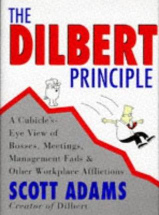 The Dilbert Principle: A Cubicle's-Eye View of Bosses, Meetings, Management Fads & Other Workplace Afflictions