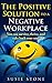The Positive Solution to a Negative Workplace: you can survive, thrive, and take back your soul
