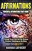 Affirmations: Powerful Affirmations that Work! Change Your Life for the Better, Positive Thinking at Its Best! (Affirmations, Affirmations for Women, ... ... for wealth, Affirmations for love)
