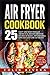 Air Fryer Cookbook: 25 Tast...