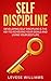 Self-Discipline: Developing Self-Discipline Is The Key To Achieving Your Goals And Living Your Best Life