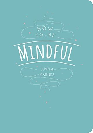 How to Be Mindful (Kindle Edition)