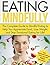 Eating Mindfully: The Complete Guide to Help You Appreciate Food, Lose Weight, and Stop Emotional Eating for Life (FREE Emotional Eating Food Journal) ... Overeating, Weight Loss, Mindless Eating)