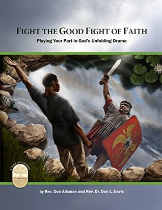 Fight the Good Fight of Faith: Playing Your Part in God's Unfolding Drama (Kindle Edition)