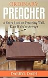 Ordinary Preacher: A Short Book on Preaching Well, Even If You're Average