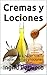 Cremas y Lociones: Aprenda a hacer sus propias cremas y lociones desde casa con ingredientes 100% naturales y caseros (Spanish Edition)