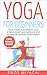 Yoga: for Beginners: Yoga Poses for Weight Loss, Stress Relief and Improve Self Esteem by Finding Inner Peace with Free Bonus