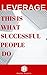 Leverage: This Is What Successful People Do: How To Leverage Your Life To Achieve Results Faster And Accomplish More