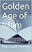 Golden Age of Islam: Prominent Muslims personalities which changed the whole picture of the world and spread the true message of Islam by their excellent work.