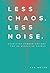Less Chaos. Less Noise.: Effective Communications for an Effective Church