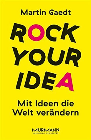 Rock Your Idea: Mit Ideen die Welt verändern (German Edition)