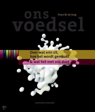 Ons Voedsel: Over wat erin zit, hoe het wordt gemaakt & wat het met ons doet