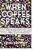 When Coffee Speaks by Rachel Northrop