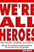 We're All Heroes In Our Own...