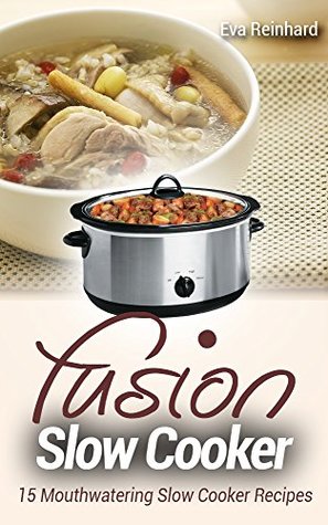 Fusion Slow Cooker: 15 Mouthwatering Slow Cooker Recipes (Healthy Recipes, Crock Pot Recipes, Slow Cooker Recipes, Caveman Diet, Stone Age Food, Clean Food)