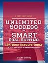 Unlimited Success by SMART Goal Setting: 10X Your Results TODAY (A Very Easy Guide to SMART Goal Setting)