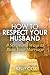 How to Respect Your Husband...