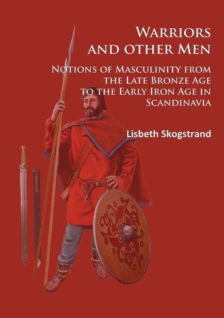 Warriors and other Men: Notions of Masculinity from the Late Bronze Age to the Early Iron Age in Scandinavia (Paperback)
