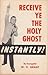 Receive Ye the Holy Ghost Instantly!