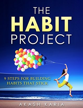The Habit Project: 9 Steps to Build Habits that Stick (And Supercharge Your Productivity, Health, Wealth and Happiness)