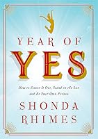 Year of Yes: How to Dance It Out, Stand In the Sun and Be Your Own Person