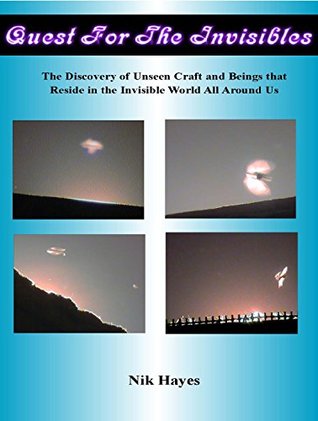 Quest for the Invisibles: The Discovery of Unseen Craft and Beings that Reside in the Invisible World All Around Us (Kindle Edition)
