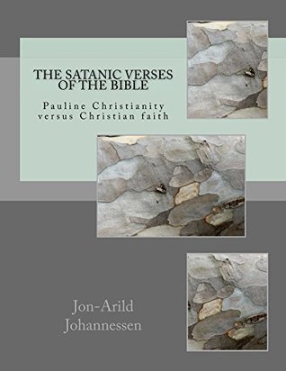 The Satanic verses of the Bible: Pauline Christianity versus Christian faith (Kindle Edition)