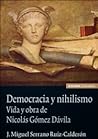 Democracia y nihilismo. Vida y obra de Nicolás Gómez Dávila