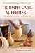 Triumph Over Suffering: A Spiritual Guide To Conquering Adversity (3rd Edition) (Triumph Series Book 1)