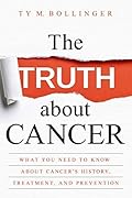 The Truth about Cancer: What You Need to Know about Cancer's History, Treatment, and Prevention
