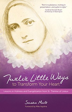Twelve Little Ways to Transform Your Heart: Lessons in Holiness and Evangelization from St. Thérèse of Lisieux (Kindle Edition)